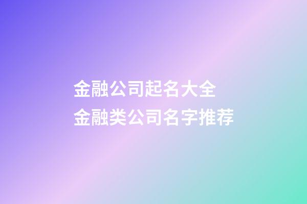 金融公司起名大全 金融类公司名字推荐-第1张-公司起名-玄机派